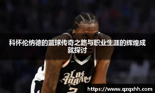 科怀伦纳德的篮球传奇之路与职业生涯的辉煌成就探讨