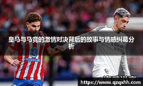 皇马与马竞的激情对决背后的故事与情感纠葛分析