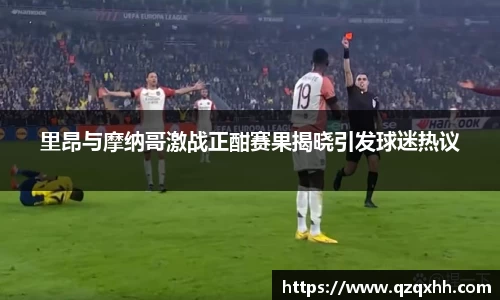 里昂与摩纳哥激战正酣赛果揭晓引发球迷热议