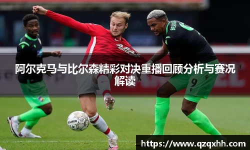 阿尔克马与比尔森精彩对决重播回顾分析与赛况解读